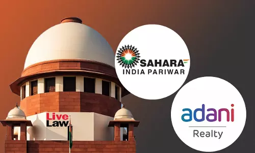 Supreme Court Seeks Union & SEBI Responses On Sahara Companys Plea To Sell Assets To Adani Properties Ltd